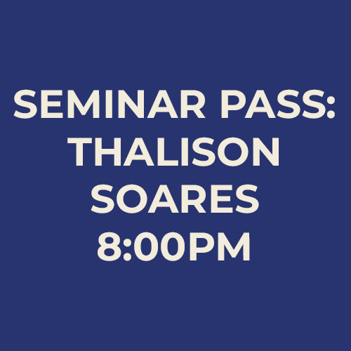 Thalison Soares Seminar Pass: March 27 8:00PM